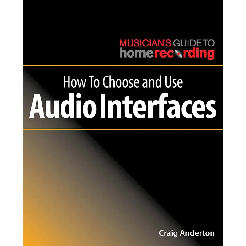 How to Choose and Use Audio Interfaces - The Musician's Guide to Home Recording Series