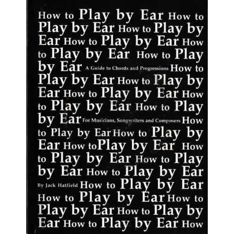 How to Play by Ear-A Guide to Chords and Progressions for Musicians, Songwriters and Composers