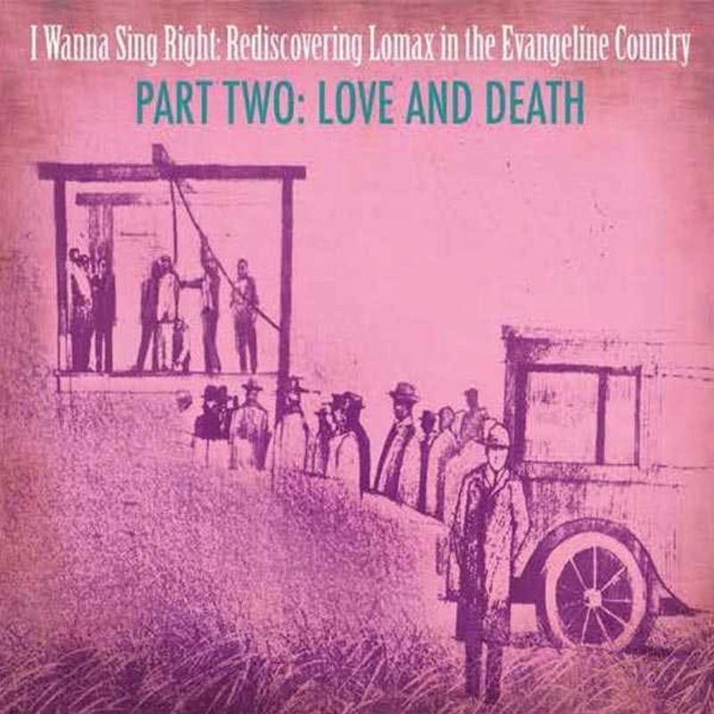 I Wanna Sing Right: Rediscovering Lomax in the Evangeline Country - Part Two: Love and Death