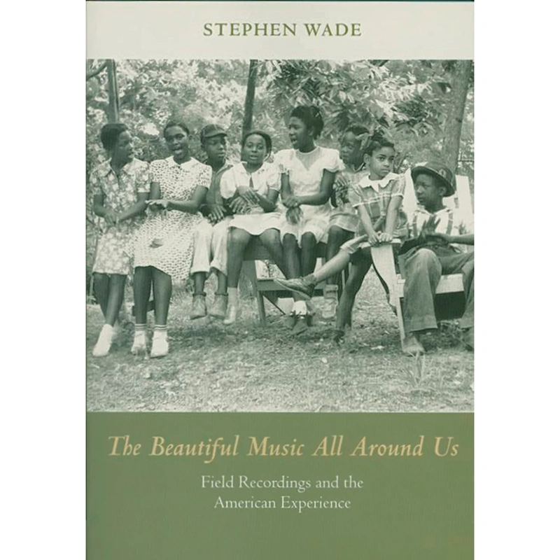 The Beautiful Music All Around Us: Field Recordings and the American Experience