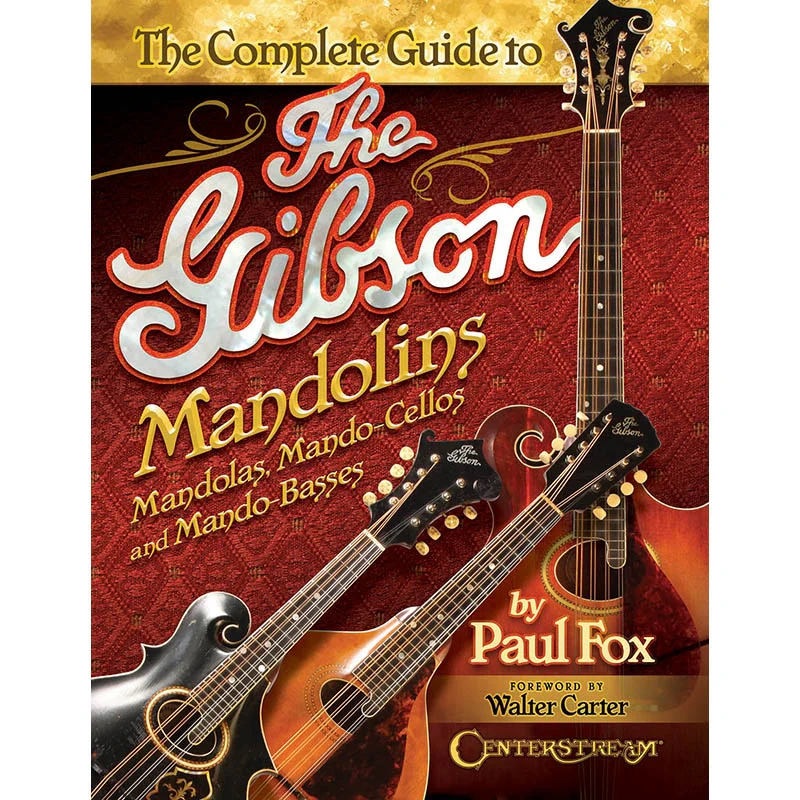 The Complete Guide to the Gibson Mandolins, Mandolas, Mando-Cellos and Mando-Basses
